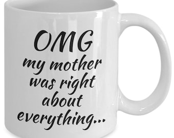 OMG my Mother was right about everything... - White 11 ounce Ceramic Novelty Funny Gift Mug