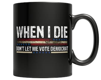 Gift for Husband Mug, Gift for Him, When I Die, Don't Let Me Vote Democrat Mug