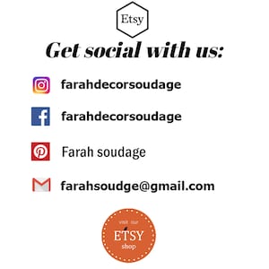 May include: Image of a social media graphic with the text "Get social with us:" and icons for Instagram, Facebook, Pinterest, and email. The text "farahdecorsoudage" is listed for Instagram and Facebook. The text "Farah soudage" is listed for Pinterest. The text "farahsoudge@gmail.com" is listed for email. The graphic also includes a red circle with the text "visit our ETSY shop".