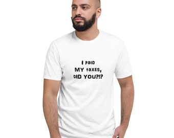Protest Shirt - I Paid MY Taxes, Did YOU - Short-Sleeve T-Shirt