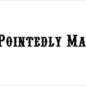 May include: Black and white text that reads "POINTEDLY MAD" in a bold, decorative font.