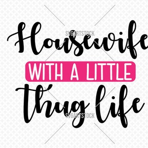 House Wife with a little Thug Life - svg - funny vector - digital clipart, t-shirt design, instant download (svg, eps, png)