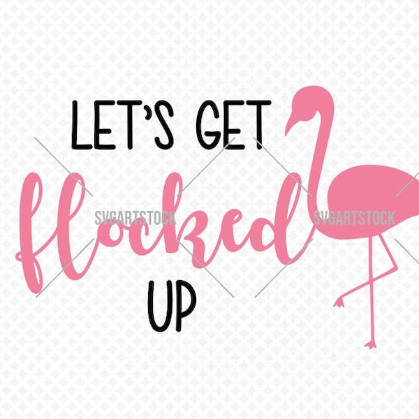 Let's Get Flocked Up SVG - funny svg, sarcasm vector, cricut svg, t-shirt svg design, instant download (svg, jpeg, png, eps)