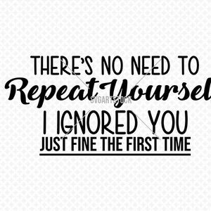 There's No Need To Repeat Yourself - svg - funny vector -  sarcasm - digital clipart, t-shirt design, instant download (svg, eps, png)