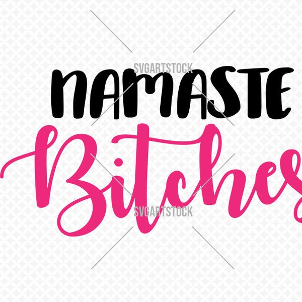 Namaste Bitches - svg - funny vector - digital clipart, t-shirt design, instant download (svg, eps, png)