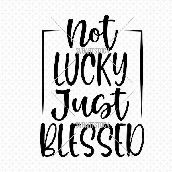 Not Lucky Just Blessed SVG Design, spiritual vector, cricut svg, lucky t-shirt design, instant download (svg, eps, png)