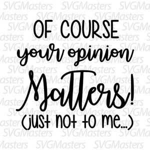 Claro que sua opinião importa - svg engraçado - vetor de sarcasmo - clipart digital, design de camiseta, download instantâneo (svg, jpeg, png)