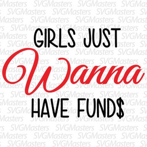 Girls Just Wanna Have Funds - vector - funny sarcasm svg - digital clipart , t-shirt design , instant download (svg, jpeg, png)