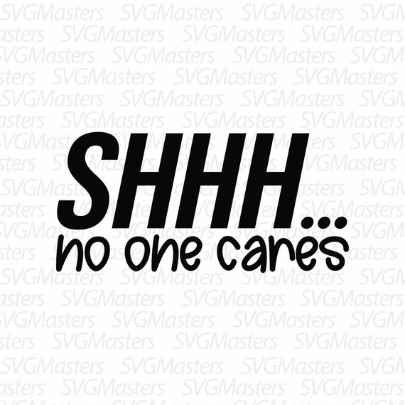 Shhh No One Cares Funny Svg Sarcasm Vector Digital Etsy