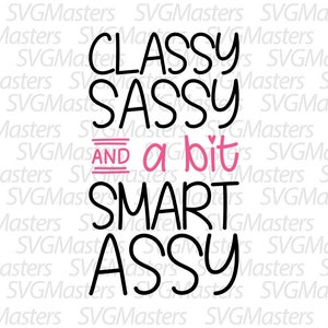 Classy, Sassy And A Bit Smart Assy - funny svg - vector - sarcasm, women t-shirt design, instant download (svg, dxf, png)