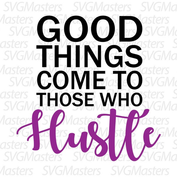 Good things come to those who Hustle - svg - vector, digital clipart , t-shirt design , silhouette, instant download (svg, jpeg, png)