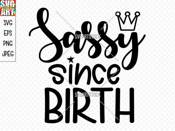 Download Sassy Since Birth Svg Funny Svg Digital Clipart Svg Files For Cricut T Shirt Design Ready
