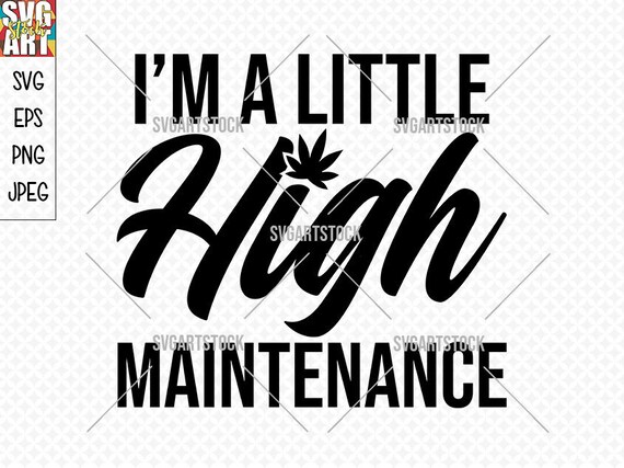 Download I M A Little High Maintenance Svg Design Weed Svg Etsy