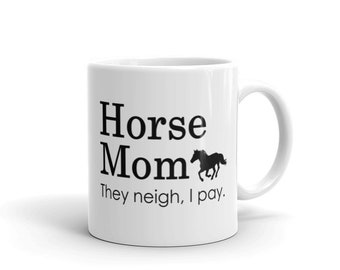 Horse Mom, They Neigh I Pay - Funny Mug and Gift