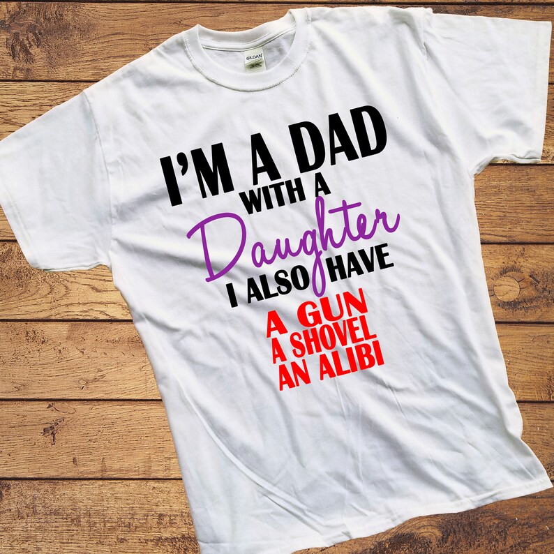gun shovel alibi Shirt I love my Dad Shirt Father Daughter Shirt Fathers Day Shirt 1/'m a Dad with a Daughter Shirt Dad Gun Shirt