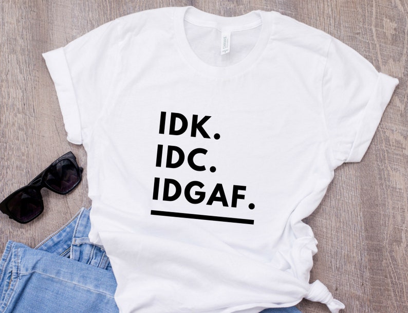 IDC IDK IDGAF t-shirt I dont care t-shirt I do care I | Etsy