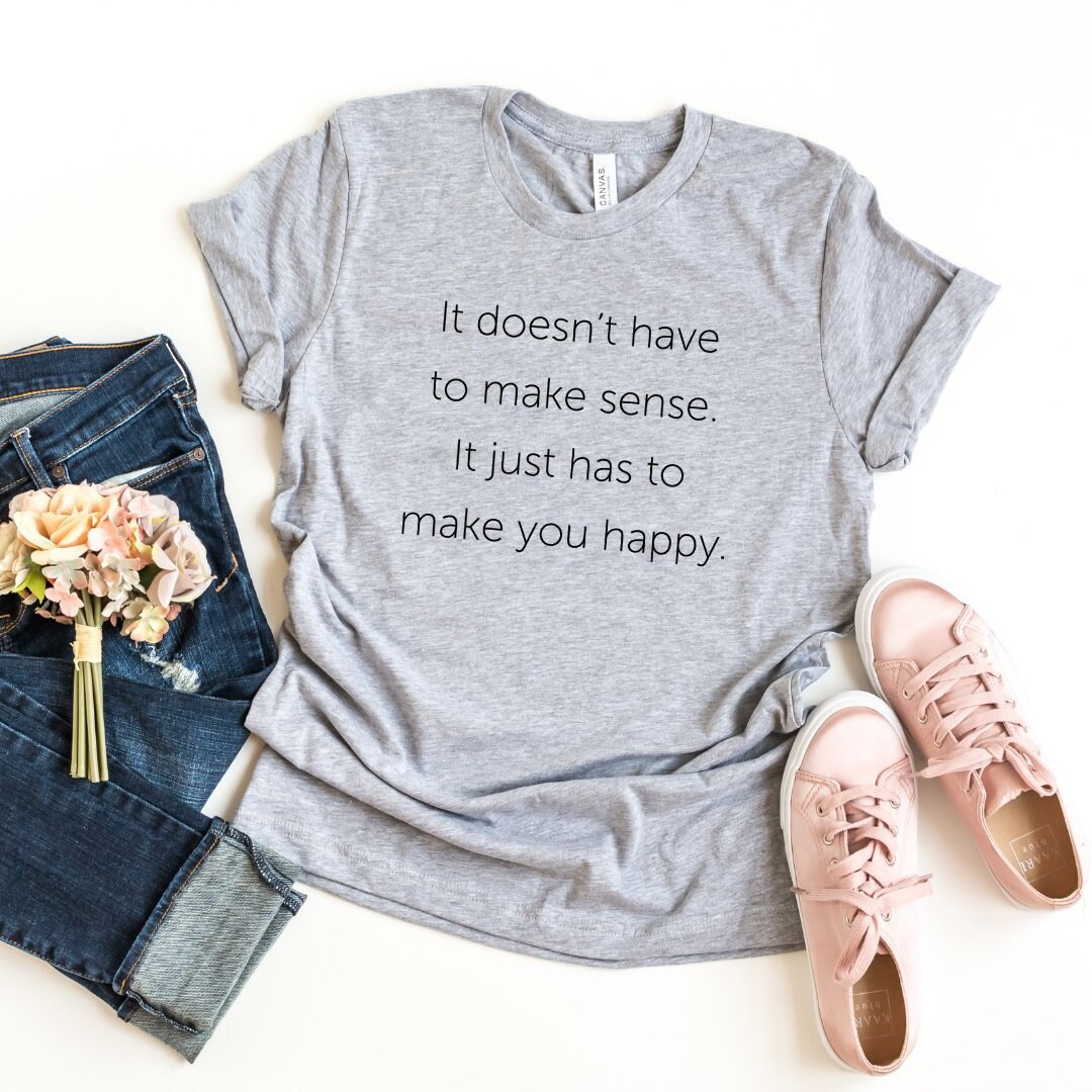 It Doesn't Have to Make Sense It Just Has to Make You - Etsy It Doesn't Have to Make Sense It Just Has to Make You - Etsy