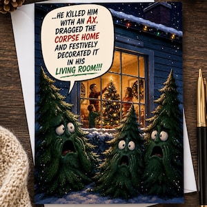 May include: A greeting card featuring three anthropomorphic green pine trees with wide, shocked eyes and hands on their faces. A speech bubble contains the text: ...HE KILLED HIM WITH AN AX, DRAGGED THE CORPSE HOME AND FESTIVELY DECORATED IT IN HIS LIVING ROOM!!!