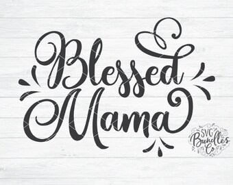 Instant SVG/DXF/PNG Blessed Mama svg, mom svg, mothers day svg, cut file, silhouette, cricut, quote, dxf, gift for mom, mom tshirt, mom card
