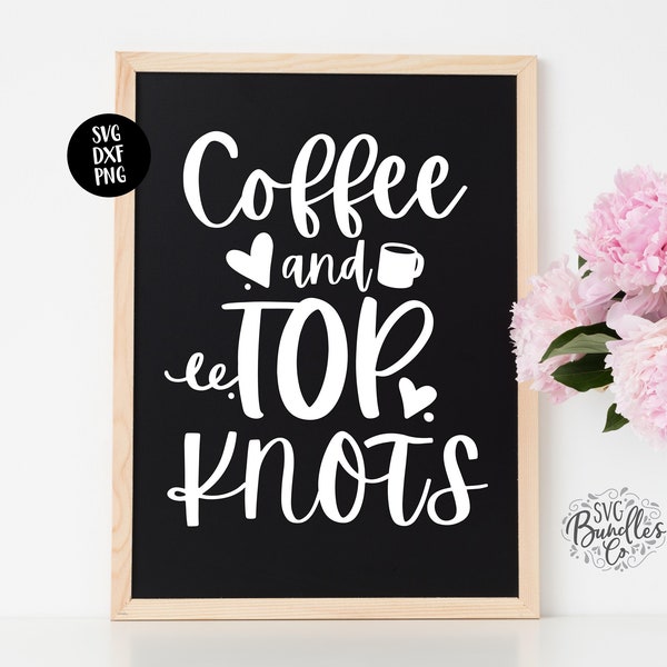 Instant SVG/DXF/PNG Coffee & Top Knots svg, coffee svg, coffee tshirt diy, dxf, silhouette, cricut, cute coffee quote, work from home, mom