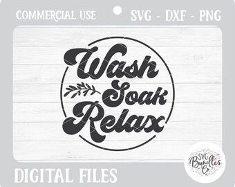 Instant SVG/DXF/PNG Wash Soak Relax svg, farmhouse svg, bathroom svg, bath sign diy, dxf, cut file, silhouette, cricut, vinyl, diy, wall svg