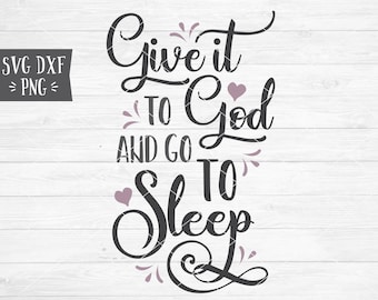 Instant SVG/DXF/PNG Give It To God and Go To Sleep svg, jesus svg, christian svg quote, dxf, cut, god quote svg, wood sign, vinyl,prayer svg