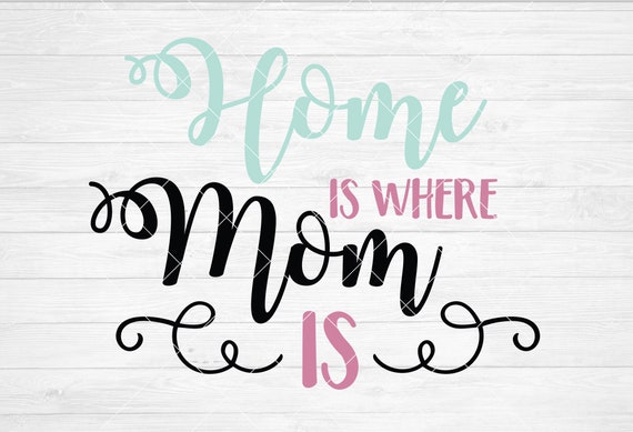 Download Instant Svg Dxf Png Home Is Where Mom Is Mom Svg Mothers Day Etsy SVG, PNG, EPS, DXF File