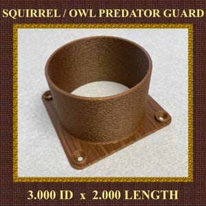 May include: A brown 3D-printed squirrel and owl predator guard featuring a cylindrical tube attached to a square base with four screw holes. The text SQUIRREL / OWL PREDATOR GUARD and 3.000 ID x 2.000 LENGTH is printed on the image background.