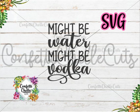 Might Be Water Might Be Vodka Svg Drink Svg Funny Svg Etsy Might Be Water Might Be Vodka Svg Drink Svg Funny Svg Etsy