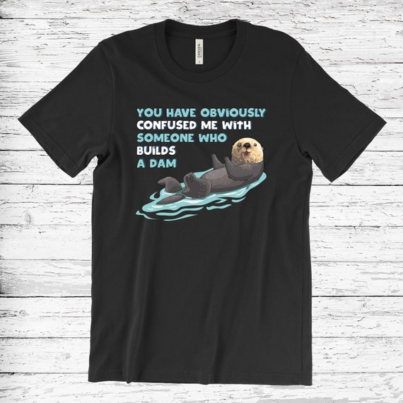 Funny Otter T-Shirt Confused Me With Someone Builds A Dam Funny Otter T-Shirt Confused Me With Someone Builds A Dam