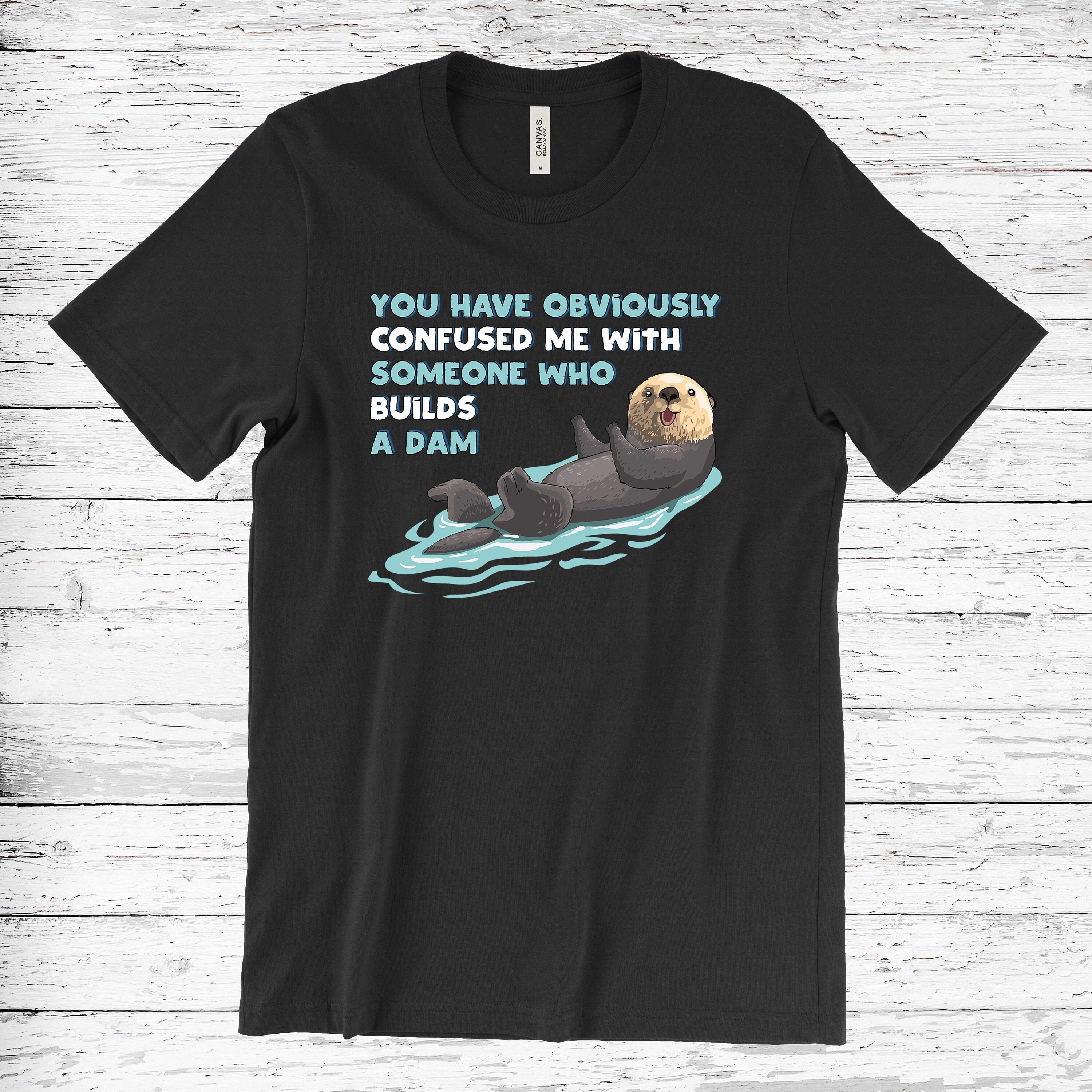 Funny Otter T-Shirt Confused Me With Someone Builds A Dam Funny Otter T-Shirt Confused Me With Someone Builds A Dam
