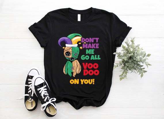 Mardi Gras Costume Don't Make Me Go All Voodoo Doll T-Shirt Mardi Gras Costume Don't Make Me Go All Voodoo Doll T-Shirt
