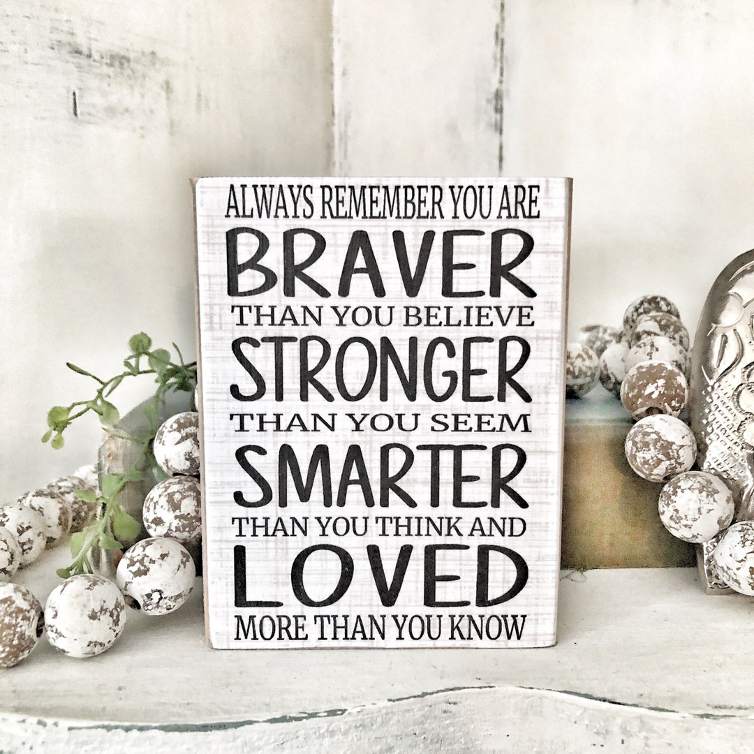 Always Remember You Are Braver Than You Believe Stronger