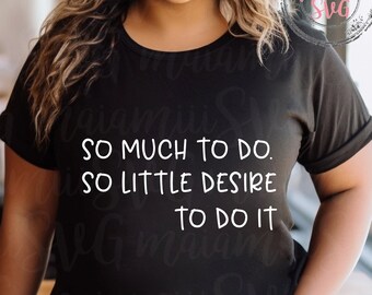 So Much To Do So Little Desire To Do It Svg, Sarcastic Svg, Cut Files, Cricut Design Space