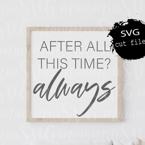 After All This Time? Svg, Always Svg, Farmhouse Sign Svg, Love Quote Svg, Above The Bed Sign