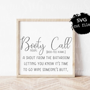 May include: A square wooden frame containing a white sign with black text that reads: Booty Call NOUN: [BOO-TEE KAWL] A SHOUT FROM THE BATHROOM LETTING YOU KNOW IT'S TIME TO GO WIPE SOMEONE'S BUTT. A black circular graphic in the corner says SVG cut files.