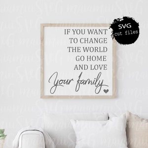 Als je de wereld wilt veranderen, ga dan naar huis en hou van je familie, familiebord Svg, handgeletterd Svg