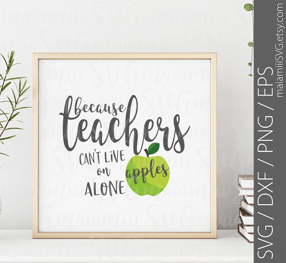 Because Teachers Can T Live On Apples Alone Svg Teacher Etsy