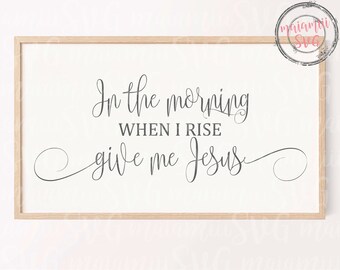 In The Morning When I Rise Give Me Jesus – SVG Cut File (Digital Download)