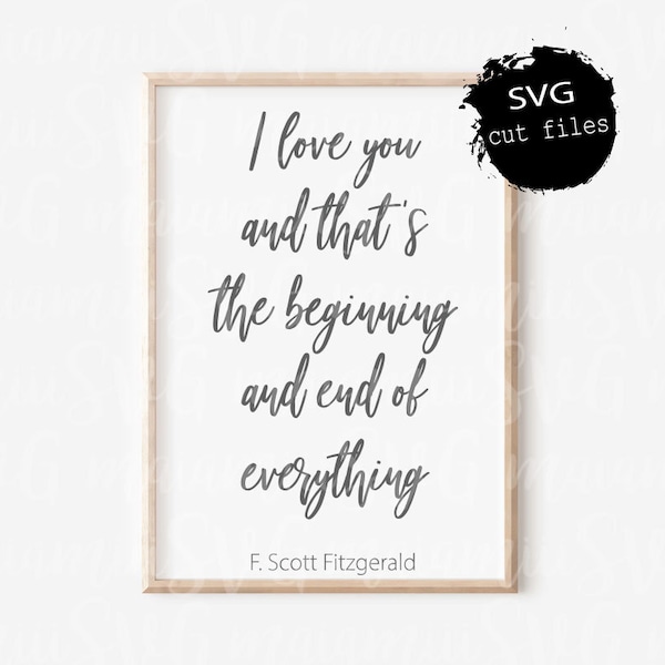 Love Quote Svg, I Love You And That's The Beginning And End Of Everything Svg, F Scott Fitzgerald Quote