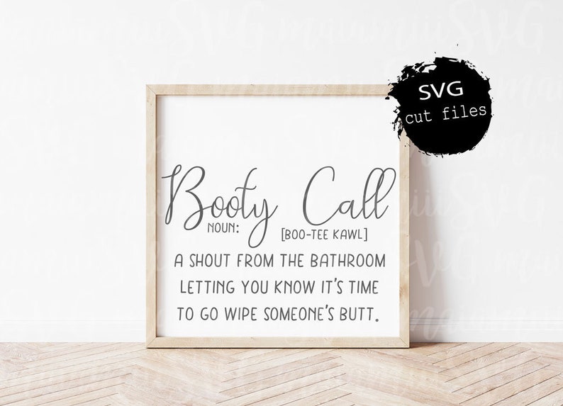 May include: A square wooden frame containing a white sign with black text that reads: Booty Call NOUN: [BOO-TEE KAWL] A SHOUT FROM THE BATHROOM LETTING YOU KNOW IT'S TIME TO GO WIPE SOMEONE'S BUTT. A black circular graphic in the corner says SVG cut files.