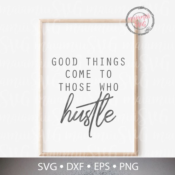 Good Things Come To Those Who Hustle Svg, Hustle Hard Svg, Inspirational Svg, Cut Files For Cricut / Silhouette