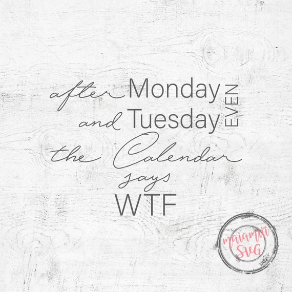 Funny Quote Svg Funny Sayings Monday Svg Tuesday Svg Wtf Etsy