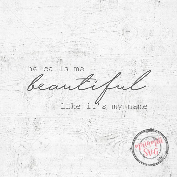He Calls Me Beautiful Like It S My Name Svg Cut Files For Etsy