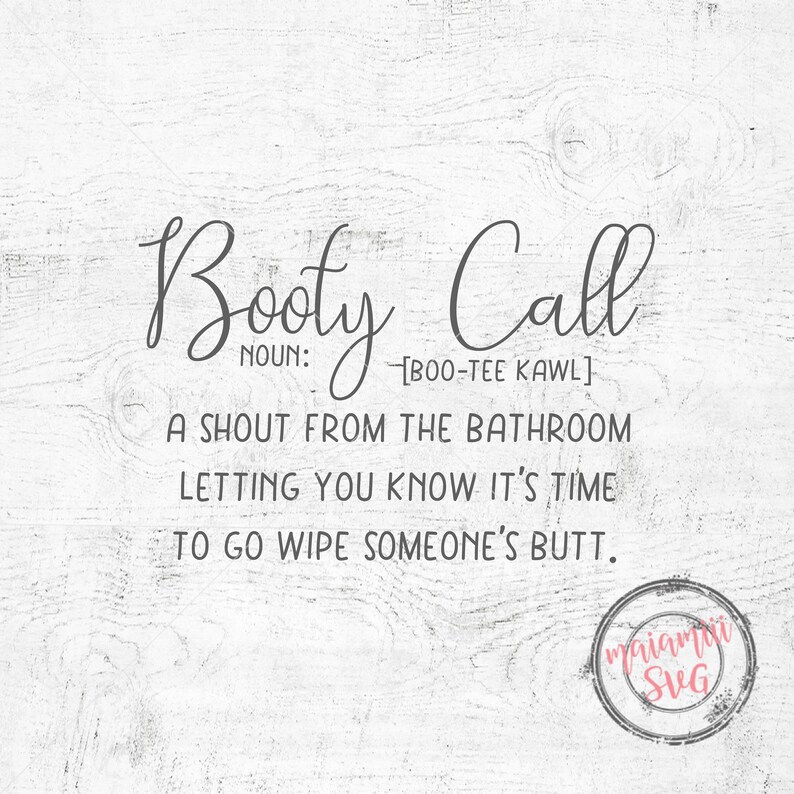 May include: A digital graphic featuring the text Booty Call, noun, [boo-tee kawl], a shout from the bathroom letting you know it's time to go wipe someone's butt. The text is displayed in a mix of script and sans-serif fonts on a white wood background.