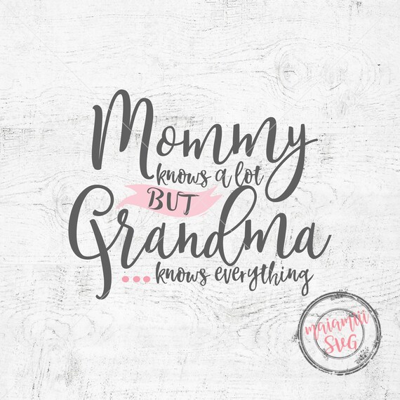 Mommy Knows A Lot but Grandma Knows 