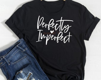 Perfectly Imperfect T-shirt and Sweat shirt Motivational & Inspirational Quotes