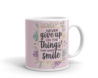 Never Give Up on the Things that Make You Smile 11os and 15 oz mug