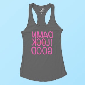 Damn I look Good Mirror View Mirrored Fitness Statement Racerback Female Fitted Tank Top