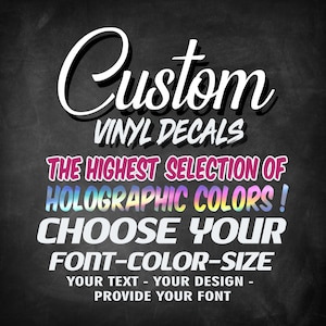 May include: A black chalkboard background featuring white and multicolored text that reads: Custom VINYL DECALS THE HIGHEST SELECTION OF HOLOGRAPHIC COLORS! CHOOSE YOUR FONT-COLOR-SIZE YOUR TEXT - YOUR DESIGN - PROVIDE YOUR FONT.